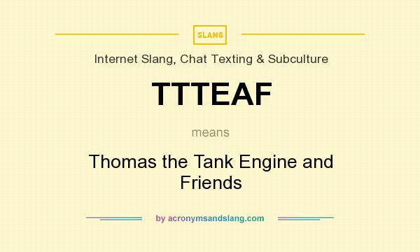 What does TTTEAF mean? It stands for Thomas the Tank Engine and Friends