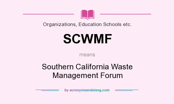 What does SCWMF mean? It stands for Southern California Waste Management Forum