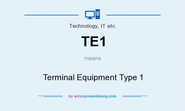 What does TE1 mean? It stands for Terminal Equipment Type 1