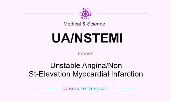 What does UA/NSTEMI mean? It stands for Unstable Angina/Non St-Elevation Myocardial Infarction