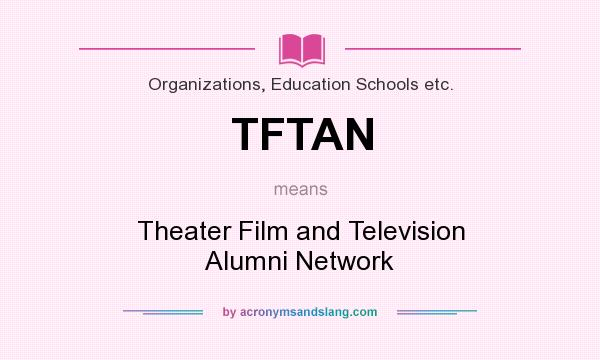 What does TFTAN mean? It stands for Theater Film and Television Alumni Network