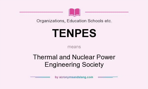 What does TENPES mean? It stands for Thermal and Nuclear Power Engineering Society