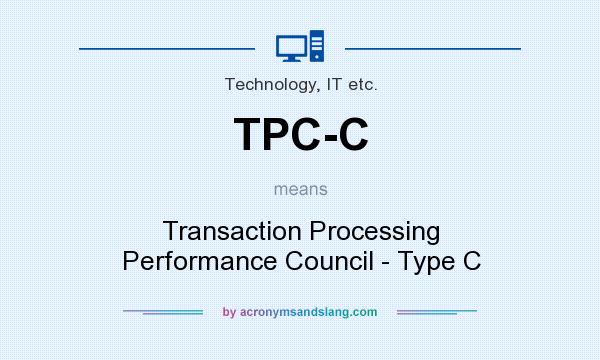 What does TPC-C mean? It stands for Transaction Processing Performance Council - Type C