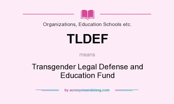 What does TLDEF mean? It stands for Transgender Legal Defense and Education Fund