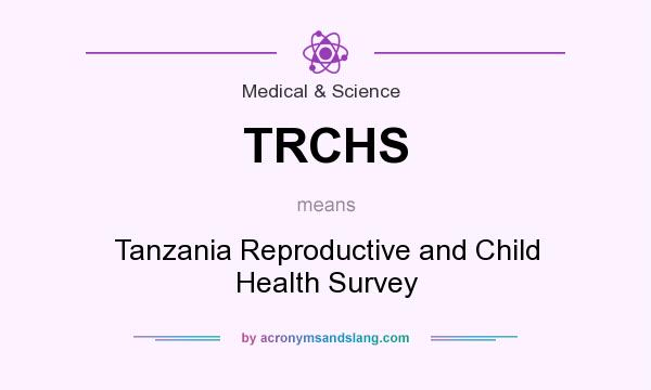 What does TRCHS mean? It stands for Tanzania Reproductive and Child Health Survey