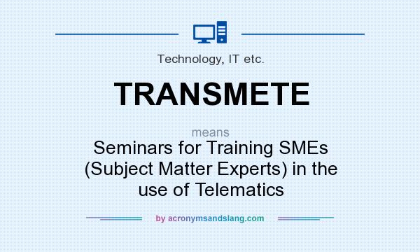 What does TRANSMETE mean? It stands for Seminars for Training SMEs (Subject Matter Experts) in the use of Telematics