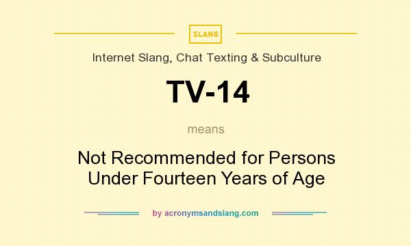 What does TV-14 mean? It stands for Not Recommended for Persons Under Fourteen Years of Age