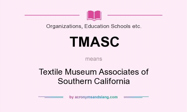 What does TMASC mean? It stands for Textile Museum Associates of Southern California