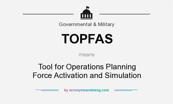 What does TOPFAS mean? It stands for Tool for Operations Planning Force Activation and Simulation