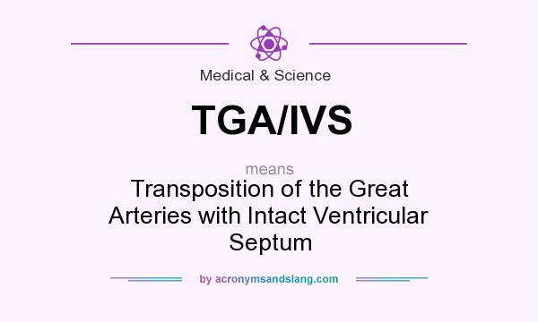 What does TGA/IVS mean? It stands for Transposition of the Great Arteries with Intact Ventricular Septum