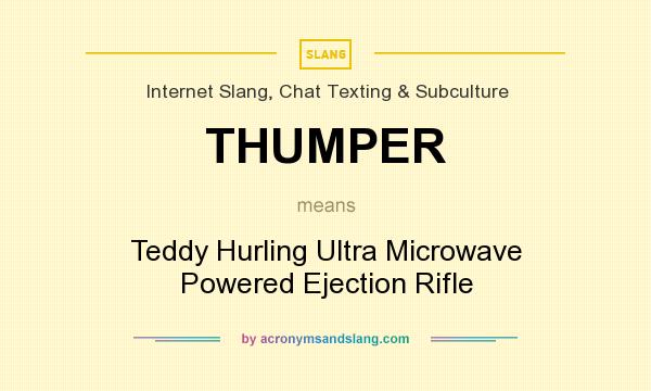 What does THUMPER mean? It stands for Teddy Hurling Ultra Microwave Powered Ejection Rifle