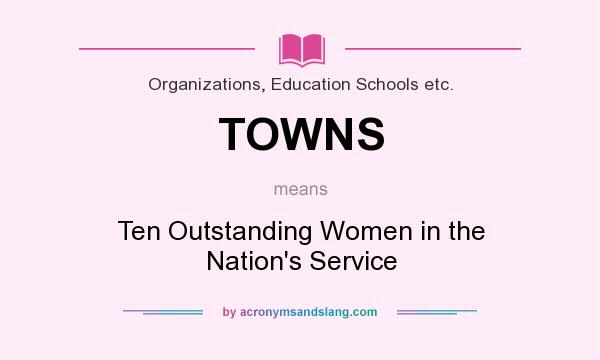 What does TOWNS mean? It stands for Ten Outstanding Women in the Nation`s Service