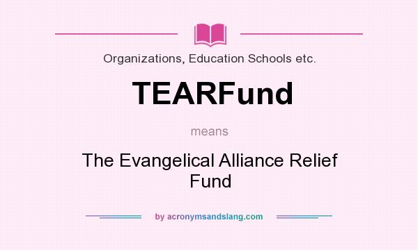 What does TEARFund mean? It stands for The Evangelical Alliance Relief Fund
