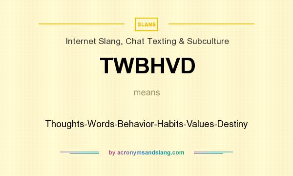 What does TWBHVD mean? It stands for Thoughts-Words-Behavior-Habits-Values-Destiny