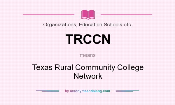 What does TRCCN mean? It stands for Texas Rural Community College Network