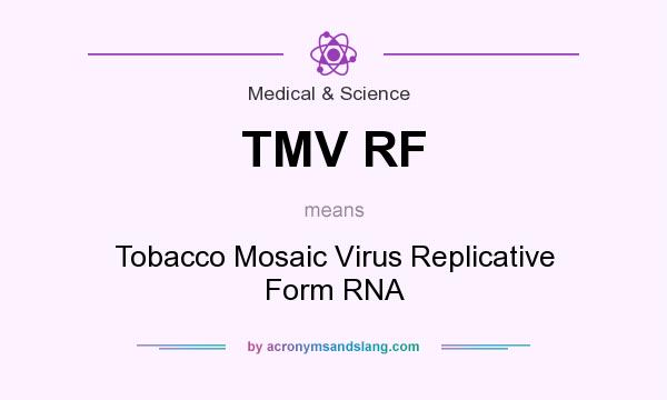 What does TMV RF mean? It stands for Tobacco Mosaic Virus Replicative Form RNA