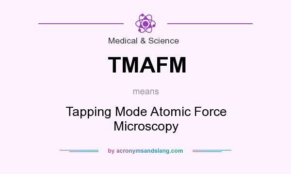 What does TMAFM mean? It stands for Tapping Mode Atomic Force Microscopy
