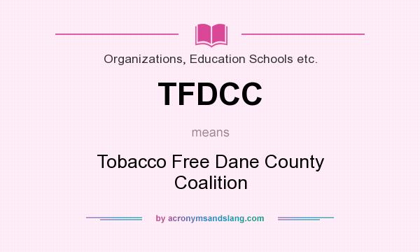 What does TFDCC mean? It stands for Tobacco Free Dane County Coalition