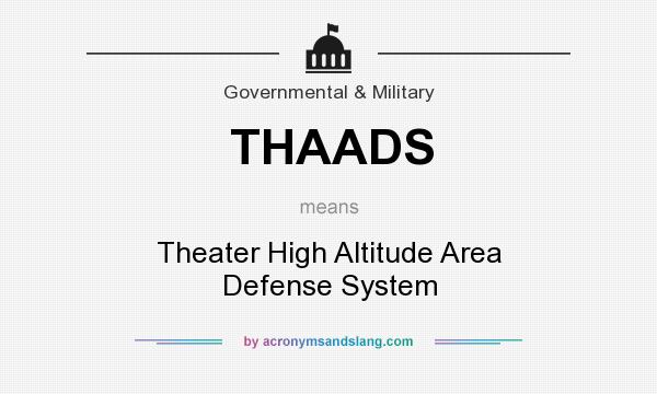 What does THAADS mean? It stands for Theater High Altitude Area Defense System