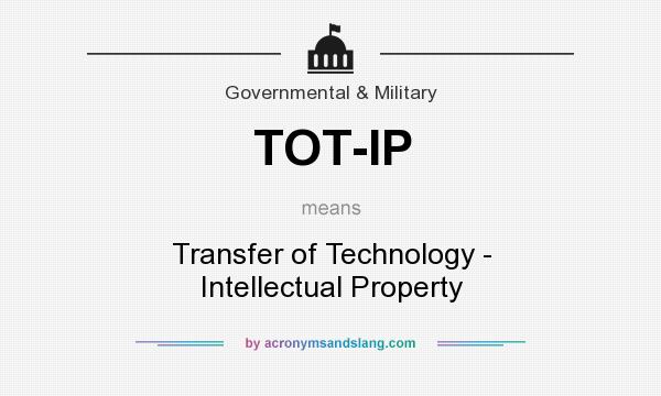 What does TOT-IP mean? It stands for Transfer of Technology - Intellectual Property