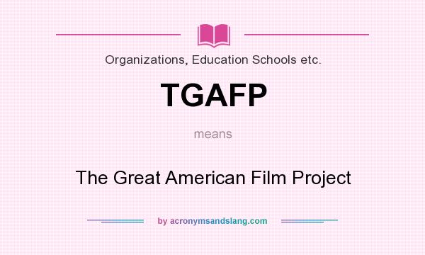 What does TGAFP mean? It stands for The Great American Film Project