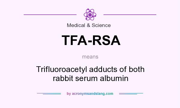 What does TFA-RSA mean? It stands for Trifluoroacetyl adducts of both rabbit serum albumin