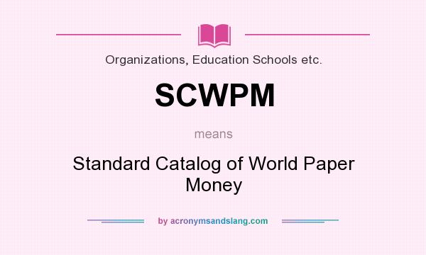 What does SCWPM mean? It stands for Standard Catalog of World Paper Money
