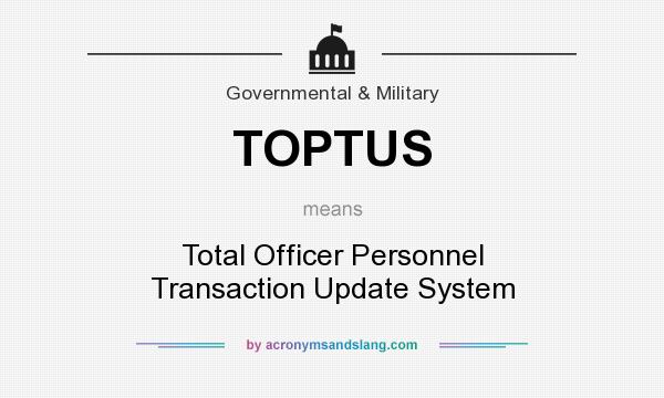 What does TOPTUS mean? It stands for Total Officer Personnel Transaction Update System