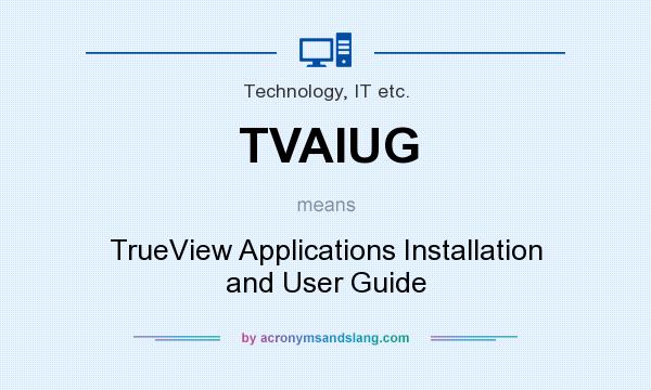 What does TVAIUG mean? It stands for TrueView Applications Installation and User Guide