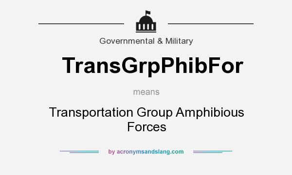 What does TransGrpPhibFor mean? It stands for Transportation Group Amphibious Forces