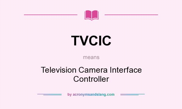 What does TVCIC mean? It stands for Television Camera Interface Controller