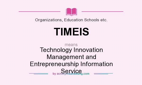 What does TIMEIS mean? It stands for Technology Innovation Management and Entrepreneurship Information Service