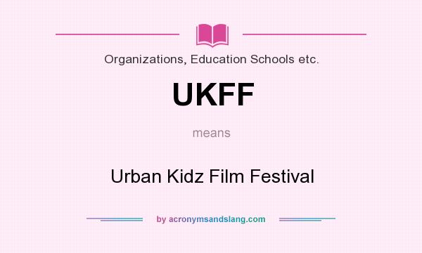What does UKFF mean? It stands for Urban Kidz Film Festival