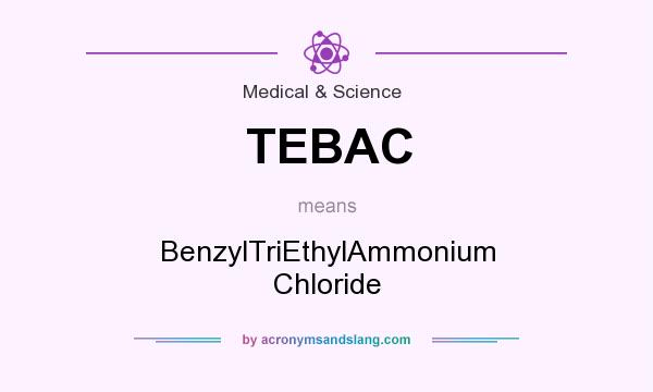 What does TEBAC mean? It stands for BenzylTriEthylAmmonium Chloride