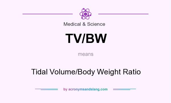 What does TV/BW mean? It stands for Tidal Volume/Body Weight Ratio