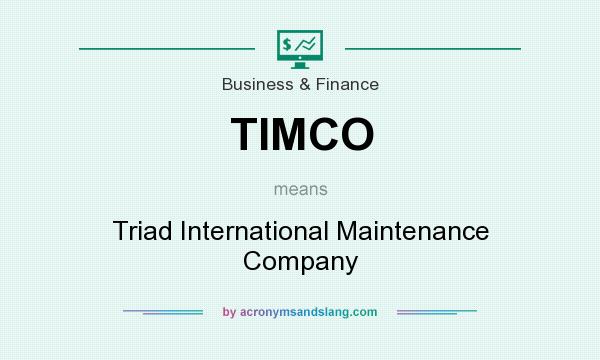 What does TIMCO mean? It stands for Triad International Maintenance Company