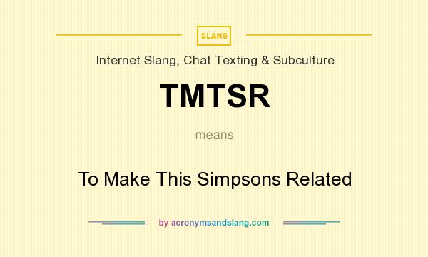 What does TMTSR mean? It stands for To Make This Simpsons Related