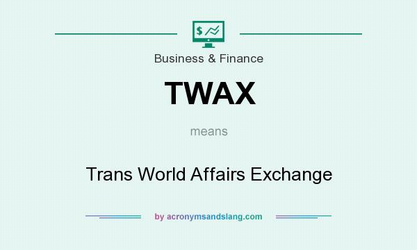 What does TWAX mean? It stands for Trans World Affairs Exchange