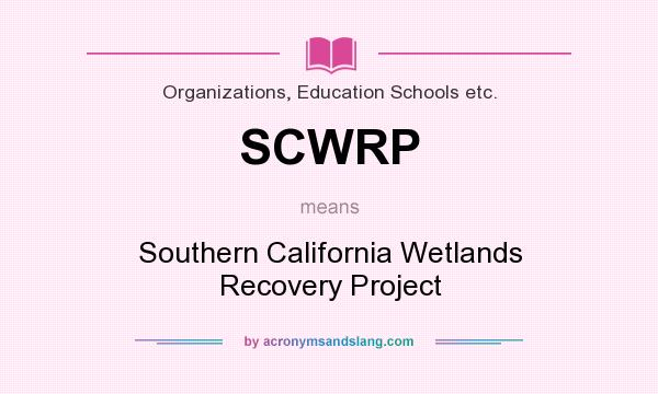What does SCWRP mean? It stands for Southern California Wetlands Recovery Project