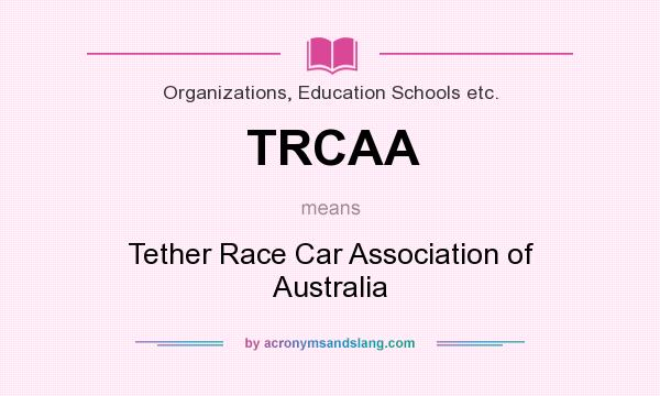 What does TRCAA mean? It stands for Tether Race Car Association of Australia