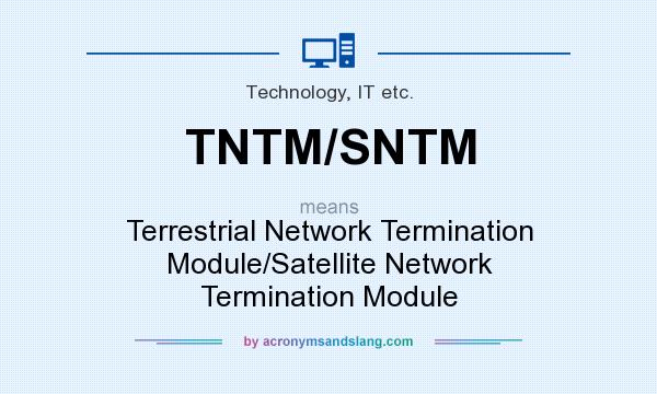 What does TNTM/SNTM mean? It stands for Terrestrial Network Termination Module/Satellite Network Termination Module