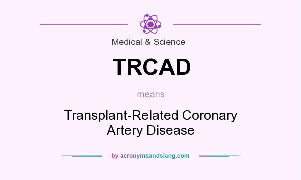 What does TRCAD mean? It stands for Transplant-Related Coronary Artery Disease