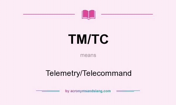 What does TM/TC mean? It stands for Telemetry/Telecommand