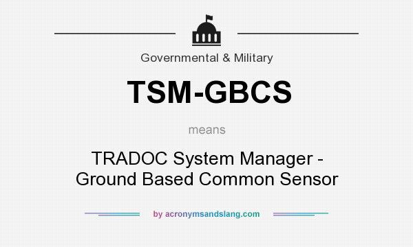 What does TSM-GBCS mean? It stands for TRADOC System Manager - Ground Based Common Sensor