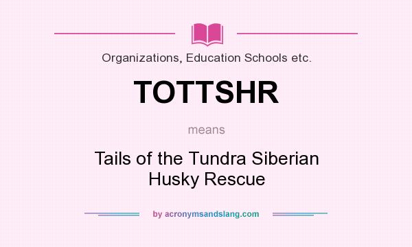 What does TOTTSHR mean? It stands for Tails of the Tundra Siberian Husky Rescue