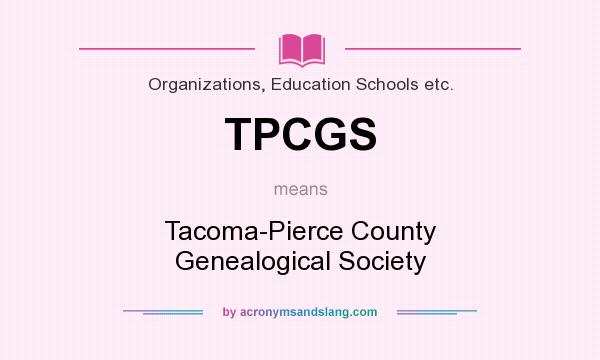 What does TPCGS mean? It stands for Tacoma-Pierce County Genealogical Society