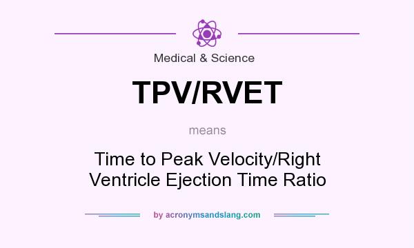 What does TPV/RVET mean? It stands for Time to Peak Velocity/Right Ventricle Ejection Time Ratio
