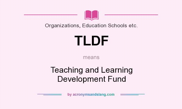 What does TLDF mean? It stands for Teaching and Learning Development Fund