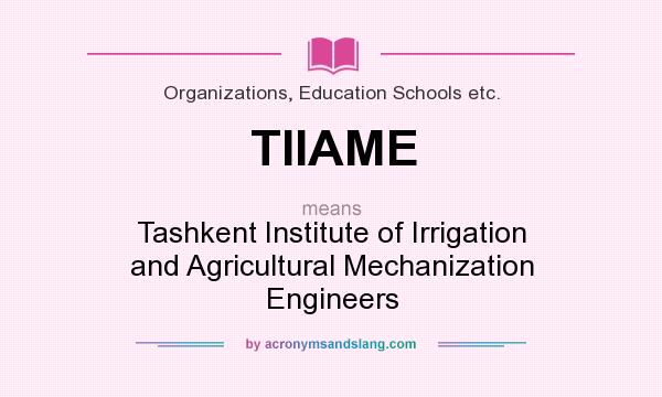 What does TIIAME mean? It stands for Tashkent Institute of Irrigation and Agricultural Mechanization Engineers