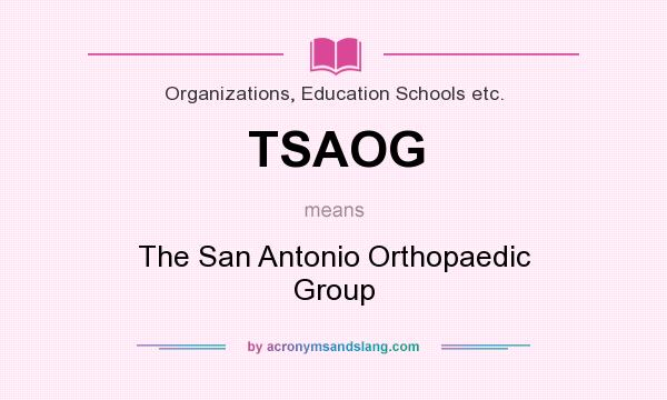 What does TSAOG mean? It stands for The San Antonio Orthopaedic Group